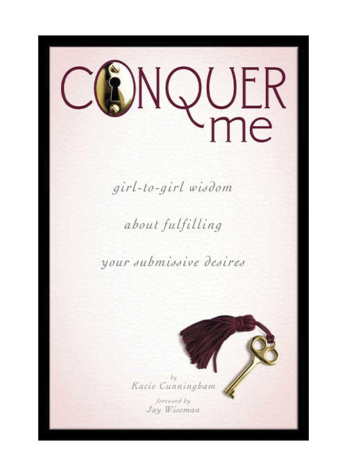 Conquer Me: Girl-to-Girl Wisdom About Fulfilling Your Submissive Desires